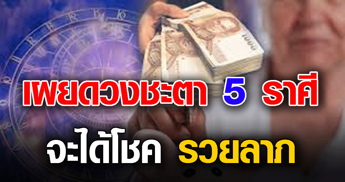เผย 5ร าศี จะมีโ ชคร วยล าภ
