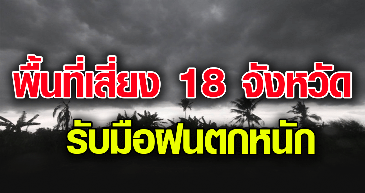 พื้นที่เสี่ ยง 18 จังหวัด รับมือฝนต กหนั ก