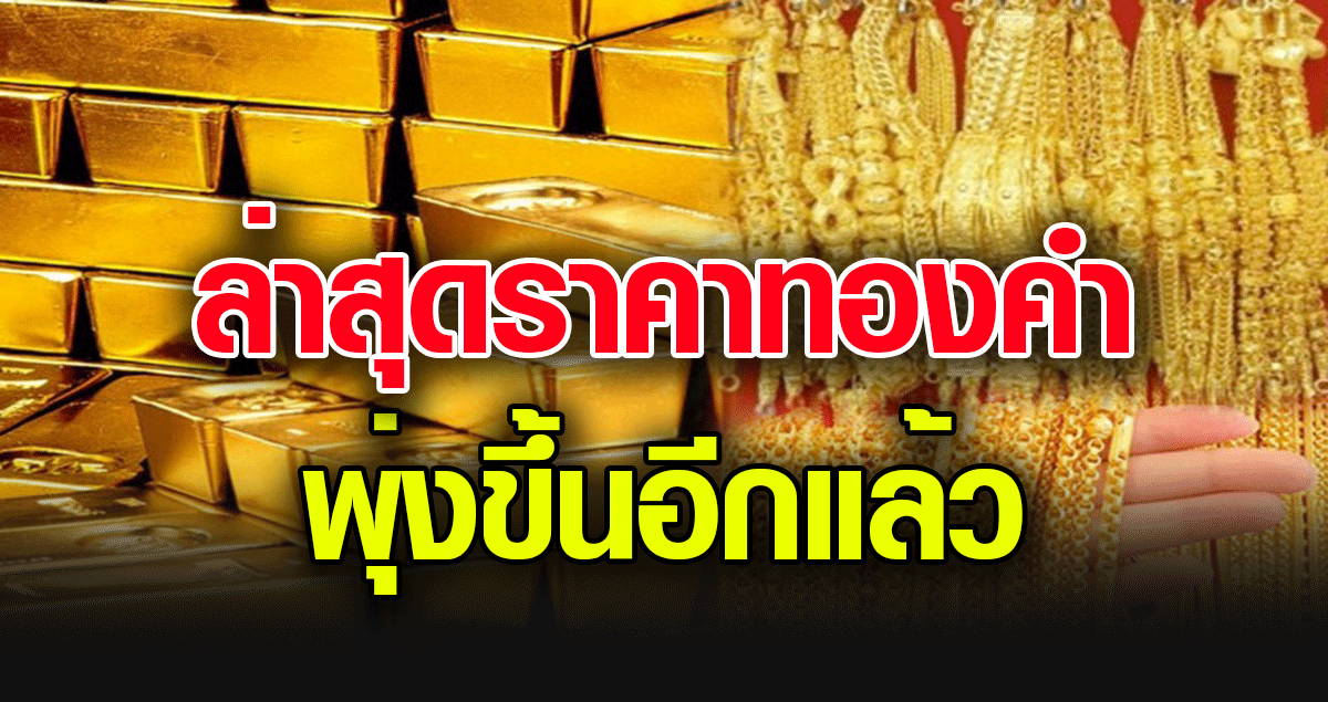 ล่ าสุดร าค าท องคำพุ่ งขึ้นอีกแล้ว